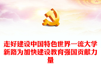 2023走好建設(shè)中國特色世界一流大學(xué)新路為加快建設(shè)教育強國貢獻力量PPT大氣精美風黨員干部學(xué)習(xí)教育專題黨課課件(講稿)