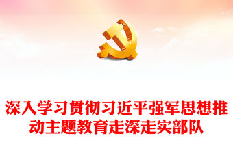 2023深入學習貫徹習近平強軍思想推動主題教育走深走實部隊黨課PPT課件(講稿)
