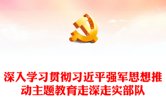 2023深入學(xué)習(xí)貫徹習(xí)近平強(qiáng)軍思想推動(dòng)主題教育走深走實(shí)部隊(duì)黨課PPT課件(講稿) 2023深入學(xué)習(xí)貫徹習(xí)近平強(qiáng)軍思想推動(dòng)主題教育走深走實(shí)部隊(duì)黨課PPT課件(講稿)
