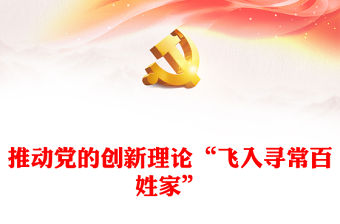 2023推動黨的創新理論“飛入尋常百姓家”ppt紅色喜慶風格做好新時代習近平思想理論的宣傳宣講廣大黨員干部黨課課件(講稿)