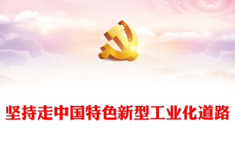 2023堅持走中國特色新型工業(yè)化道路PP把高質(zhì)量發(fā)展的要求貫穿新型工業(yè)化全過程黨建專題微黨課(講稿)