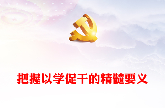 2023把握以學(xué)促干的精髓要義PPT大氣精美風(fēng)黨員干部學(xué)習(xí)教育專題黨課課件(講稿)