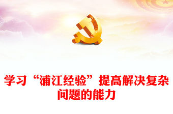 2023學習“浦江經驗”提高解決復雜問題的能力PPT大氣精美風黨員干部學習教育專題黨課課件(講稿)