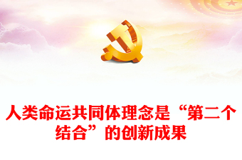 2023人類命運共同體理念是“第二個結(jié)合”的創(chuàng)新成果PPT大氣精美風(fēng)黨員干部學(xué)習(xí)教育專題黨課課件(講稿)
