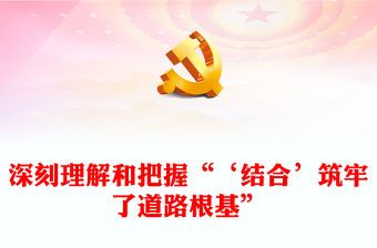 2023深刻理解和把握“‘結合’筑牢了道路根基”ppt簡潔黨政風學習貫徹習近平新時代文化思想黨支部黨群黨員專題教育黨課課件(講稿)