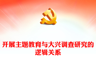 2023開(kāi)展主題教育與大興調(diào)查研究的邏輯關(guān)系PPT大氣精美風(fēng)黨員干部學(xué)習(xí)教育專(zhuān)題黨課課件(講稿)