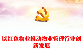 黨建引領紅色物業PPT紅色見見以紅色物業推動物業管理行業創新發展社區學習課件(講稿)