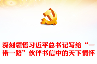 2023堅(jiān)持胸懷天下推動(dòng)建設(shè)更加美好的世界PPT黨政風(fēng)深刻領(lǐng)悟習(xí)近平總書記寫給“一帶一路”伙伴書信中的天下情懷專題黨課課件(講稿) 2023堅(jiān)持胸懷天下推動(dòng)建設(shè)更加美好的世界PPT黨政風(fēng)深刻領(lǐng)悟習(xí)近平總書記寫給“一帶一路”伙伴書信中的天下情懷專題黨課課件(講稿)