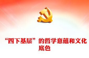“四下基層”的哲學(xué)意蘊(yùn)和文化底色PPT大氣精美走好新時(shí)代群眾路線黨課(講稿)