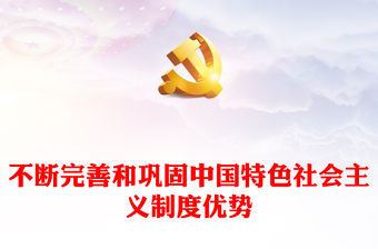 不斷完善和鞏固中國特色社會主義制度優勢ppt大氣精美中國特色社會主義制度理論課堂課件(講稿)