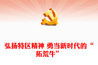 弘揚(yáng)特區(qū)精神 勇當(dāng)新時(shí)代的“拓荒?！眕pt精品大氣精神譜系意識(shí)形態(tài)微黨課(講稿)