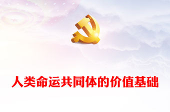 人類命運共同體的價值基礎ppt紅色經典人類命運共同體專題微黨課課件(講稿)