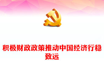 積極財政政策推動中國經濟行穩致遠PPT優質分析中央經濟工作會議主題黨課(講稿)