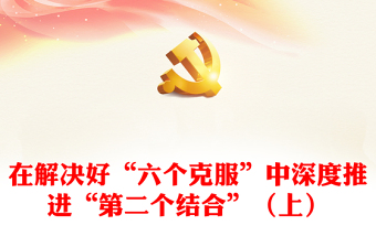 在解決好“六個克服”中深度推進“第二個結合”（上）ppt華美黨政做好新時代新征程宣傳思想文化工作專題黨課(講稿)