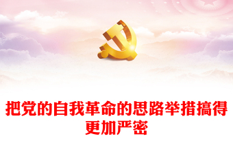 把黨的自我革命的思路舉措搞得更加嚴密ppt大氣精美黨的自我革命專題微黨課(講稿)