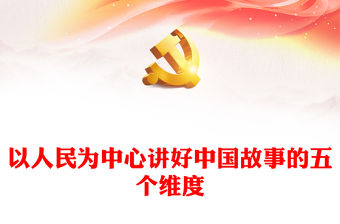 以人民為中心講好中國故事的五個維度黨課PPT課件(講稿)