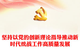 堅持以黨的創(chuàng)新理論指導(dǎo)推動新時代統(tǒng)戰(zhàn)工作高質(zhì)量發(fā)展ppt大氣精美深入學(xué)習(xí)習(xí)近平新時代統(tǒng)戰(zhàn)思想專題黨課(講稿) 堅持以黨的創(chuàng)新理論指導(dǎo)推動新時代統(tǒng)戰(zhàn)工作高質(zhì)量發(fā)展ppt大氣精美深入學(xué)習(xí)習(xí)近平新時代統(tǒng)戰(zhàn)思想專題黨課(講稿)