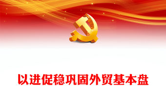 以進促穩鞏固外貿基本盤ppt華美大氣貫徹落實中央經濟工作會議精神微課堂(講稿)