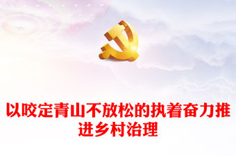 以咬定青山不放松的執(zhí)著奮力推進鄉(xiāng)村治理ppt大氣簡潔鄉(xiāng)村振興戰(zhàn)略專題微黨課(講稿)