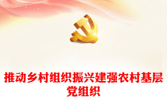推動鄉村組織振興建強農村基層黨組織PPT大氣簡潔基層黨組織建設黨課(講稿)
