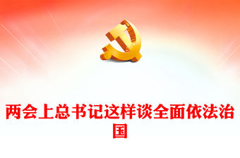 2024全國兩會專題PPT紅色黨政風(fēng)總書記這樣談全面依法治國課件(講稿)