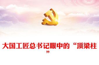 2024全國(guó)兩會(huì)PPT大氣創(chuàng)意總書(shū)記眼中的“頂梁柱”大國(guó)工匠黨課下載(講稿)