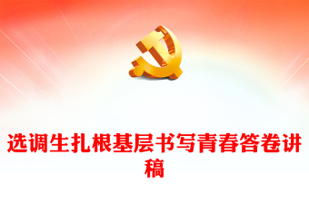 扎根基層書寫青春答卷PPT選調(diào)生扎根基層服務(wù)群眾主題黨課課件(講稿)