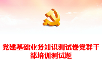 黨建基礎(chǔ)業(yè)務(wù)知識測試卷黨群干部培訓(xùn)測試題