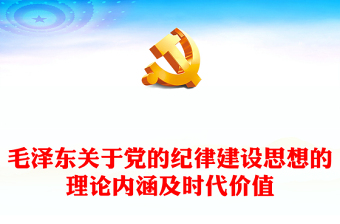 毛澤東關(guān)于黨的紀(jì)律建設(shè)思想的理論內(nèi)涵及時(shí)代價(jià)值黨課PPT課件(講稿)