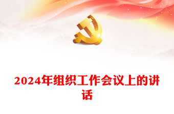 2024年组织工作会议上的讲话PPT精美创意研究部署今年的工作重点和方向党课下载(讲稿)