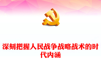 深刻把握人民戰(zhàn)爭(zhēng)戰(zhàn)略戰(zhàn)術(shù)的時(shí)代內(nèi)涵PPT紅色黨政風(fēng)黨員干部學(xué)習(xí)教育黨課課件(講稿)