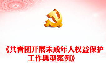 創(chuàng)意精美《共青團(tuán)開展未成年人權(quán)益保護(hù)工作典型案例》PPT下載(講稿)