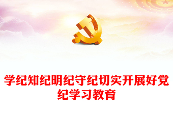 精美黨政風(fēng)學(xué)紀(jì)知紀(jì)明紀(jì)守紀(jì)切實開展好黨紀(jì)學(xué)習(xí)教育PPT課件模板(講稿)