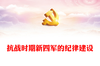 抗戰(zhàn)時期新四軍的紀律建設(shè)PPT大氣簡潔以史為鑒黨紀學(xué)習(xí)教育專題課件(講稿)