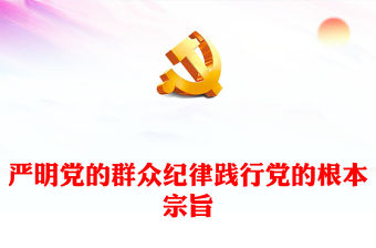 嚴明黨的群眾紀律踐行黨的根本宗旨PPT紅色精美群眾紀律專題課件(講稿)