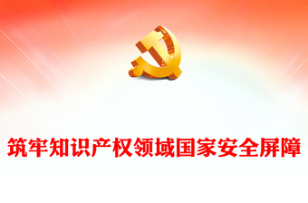 筑牢知識產(chǎn)權(quán)領(lǐng)域國家安全屏障PPT健全知識產(chǎn)權(quán)安全治理工作機(jī)制黨課學(xué)習(xí)課件(講稿)