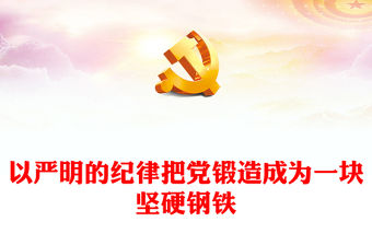 以嚴明的紀律把黨鍛造成為一塊堅硬鋼鐵PPT簡約風全黨開展黨紀學習教育工作課件模板(講稿)