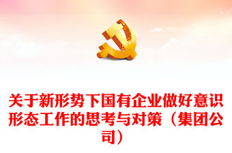 關于新形勢下國有企業做好意識形態工作的思考與對策（集團公司）