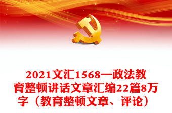 2021文匯1568—政法教育整頓講話文章匯編22篇8萬字（教育整頓文章、評論）