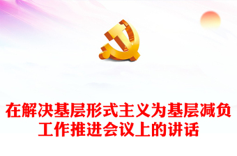 在解決基層形式主義為基層減負(fù)工作推進(jìn)會(huì)議上的講話