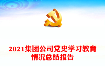 2021集團(tuán)公司黨史學(xué)習(xí)教育情況總結(jié)報告
