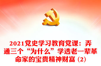 2021黨史學習教育黨課：弄通三個“為什么”學透老一輩革命家的寶貴精神財富 (2)