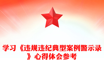 學(xué)習(xí)《違規(guī)違紀(jì)典型案例警示錄》心得體會參考