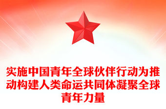 2023實施中國青年全球伙伴行動為推動構建人類命運共同體凝聚全球青年力量ppt精美大氣風五年來中國青年全球伙伴行動工作綜述專題黨課課件(講稿)