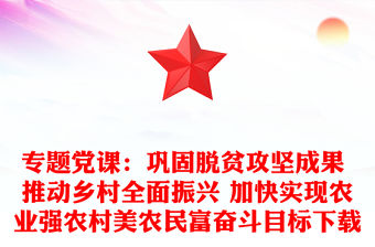 專題黨課：鞏固脫貧攻堅(jiān)成果 推動(dòng)鄉(xiāng)村全面振興 加快實(shí)現(xiàn)農(nóng)業(yè)強(qiáng)農(nóng)村美農(nóng)民富奮斗目標(biāo)下載