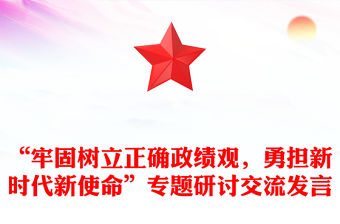 “牢固樹立正確政績觀，勇擔新時代新使命”專題研討交流發言