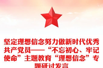 堅定理想信念努力做新時代優(yōu)秀共產(chǎn)黨員——“不忘初心、牢記使命”主題教育“理想信念”專題研討發(fā)言