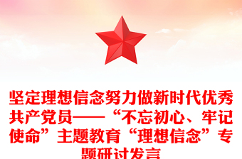 堅定理想信念努力做新時代優(yōu)秀共產(chǎn)黨員——“不忘初心、牢記使命”主題教育“理想信念”專題研討發(fā)言