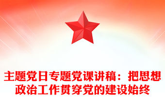 主題黨日專題黨課講稿：把思想政治工作貫穿黨的建設始終