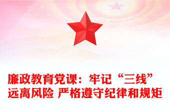 廉政教育黨課：牢記“三線” 遠(yuǎn)離風(fēng)險(xiǎn) 嚴(yán)格遵守紀(jì)律和規(guī)矩